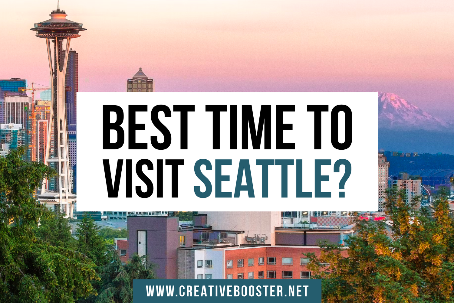 Best & Worst Time to Visit Seattle in 2024 CreativeBooster