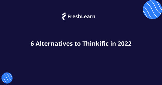 Top 6 Thinkific Alternatives for Creating Online Courses in 2022